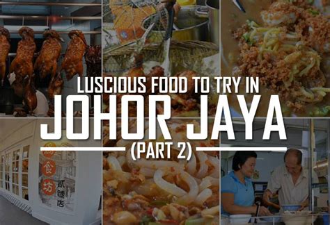 Luscious Food to Try Johor Jaya (Part II) - JOHOR NOW