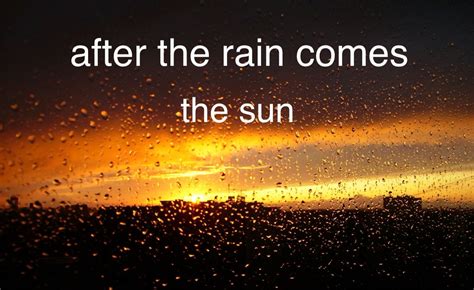 After the rain comes the sun it's a metaphor | Rain, Rain quotes, Sun