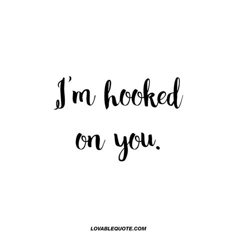 I'm hooked on you | Romantic quotes for him and for her | Romantic love ...