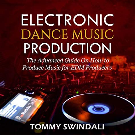 Electronic Dance Music Production: The Advanced Guide on How to Produce Music for EDM Producers ...