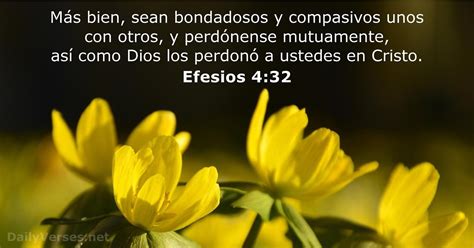 Más bien, sean bondadosos y compasivos unos con otros, y perdónense mutuamente, así como Dios ...