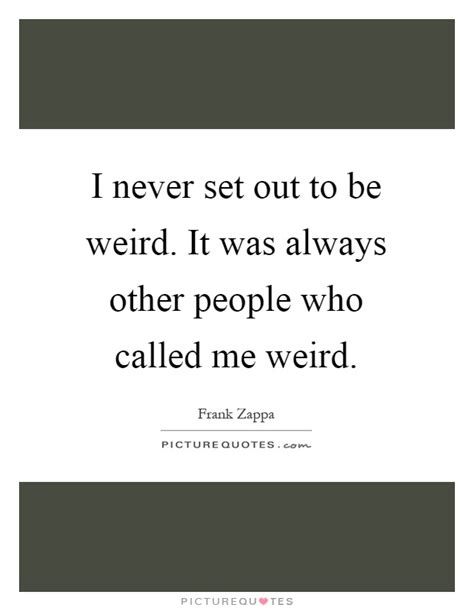 Being Weird Quotes & Sayings | Being Weird Picture Quotes