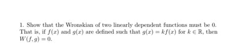 Solved 1. Show that the Wronskian of two linearly dependent | Chegg.com