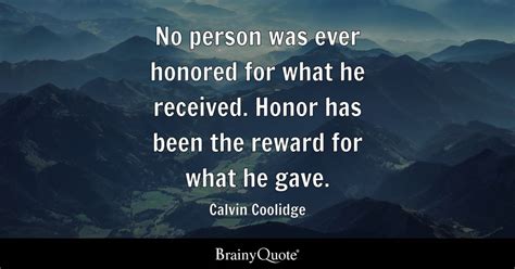 Calvin Coolidge - No person was ever honored for what he...