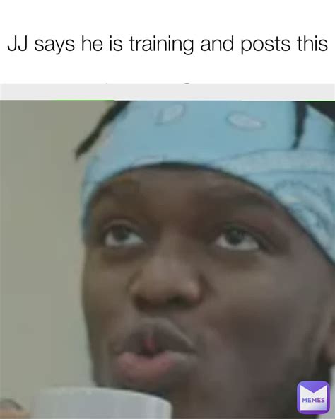 JJ says he is training and posts this | @IDKagudname | Memes