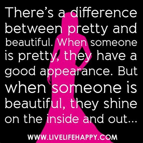 There’s a difference between pretty and beautiful. When someone is pretty, they have a good ...