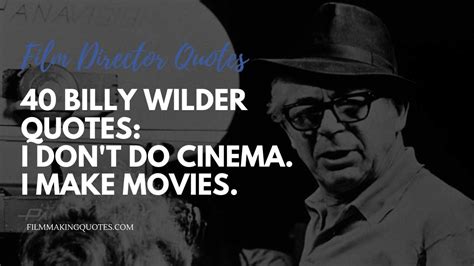 40 Billy Wilder Quotes: I Don't Do Cinema. I Make Movies.