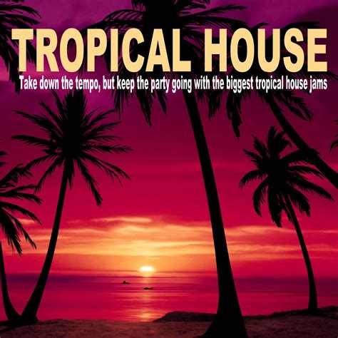 ‎Tropical House (Take Down the Tempo, but Keep the Party Going with the Biggest Tropical House ...