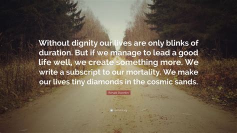 Ronald Dworkin Quote: “Without dignity our lives are only blinks of ...