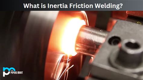 What is Inertia Friction Welding? Uses and Working