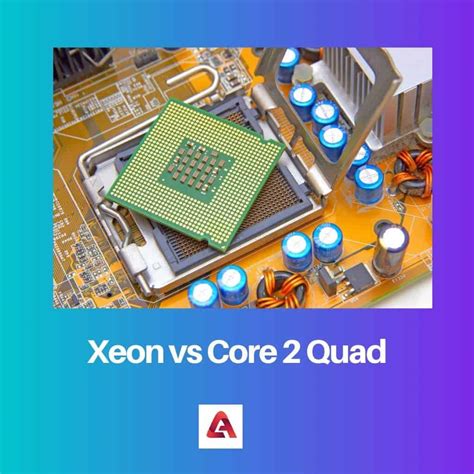 Xeon vs Core 2 Quad: Difference and Comparison