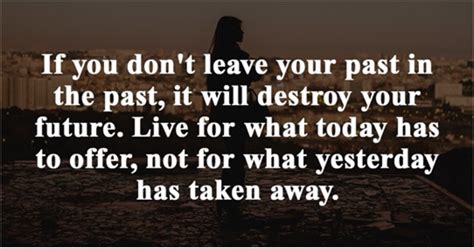 If you don’t leave your past in the past, it will destroy your future ...