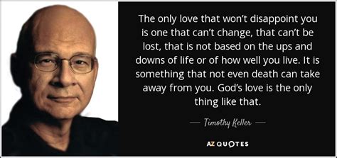 Timothy Keller quote: The only love that won’t disappoint you is one ...