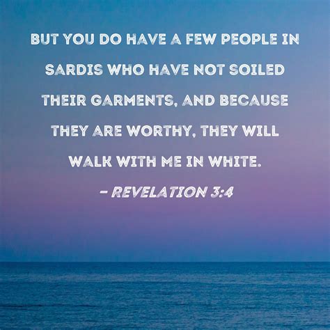 Revelation 3:4 But you do have a few people in Sardis who have not soiled their garments, and ...