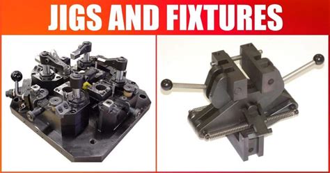 Jigs and Fixtures: Types of Fixtures & Types of Jigs with [Materials, Purpose, Applications ...