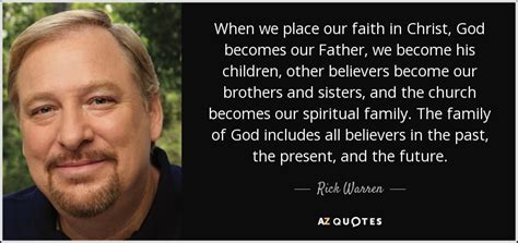 Rick Warren quote: When we place our faith in Christ, God becomes our...