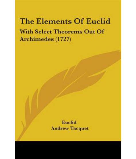 The Elements of Euclid: With Select Theorems Out of Archimedes (1727): Buy The Elements of ...