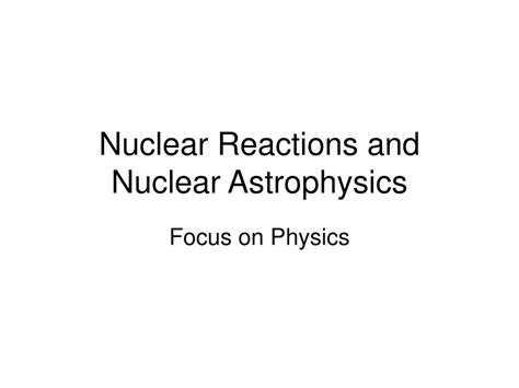 PPT - Nuclear Reactions and Nuclear Astrophysics PowerPoint Presentation - ID:4794738