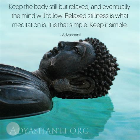 "Keep the body still but relaxed, and eventually the mind will follow ...