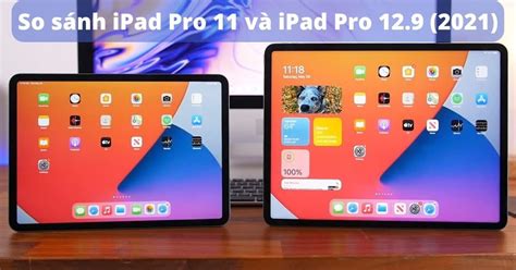 So sánh iPad Pro 11 và iPad Pro 12.9 năm 2021: Nên mua gì?