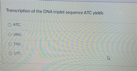 Solved Transcription of the DNA triplet sequence ATC yields | Chegg.com