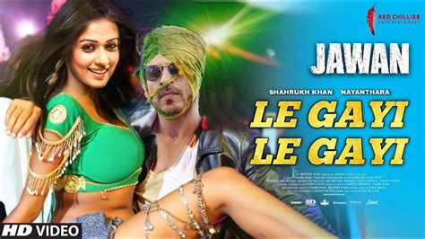 Jawan Dance Song : Le Gayi | Shahrukh Khan | Nayanthara | Alka Yagnik | Tanishk Bagchi | Atlee ...