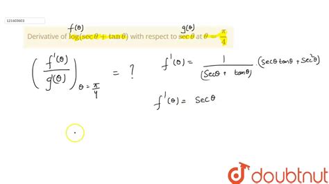 Derivative of `log(sectheta+tantheta)` with respect to `sectheta` at `theta=(pi)/(4)` - YouTube