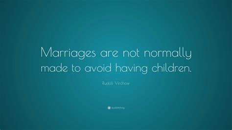 Rudolf Virchow Quote: “Marriages are not normally made to avoid having ...