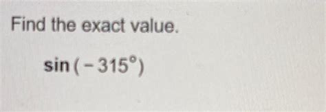 Solved Find the exact value.sin(-315°) | Chegg.com