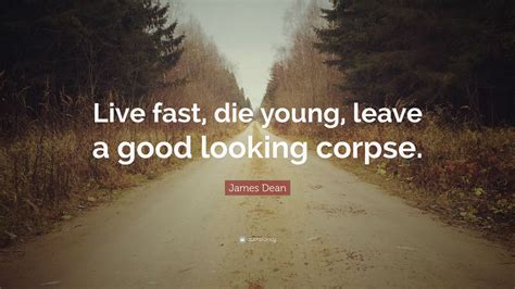 James Dean Quote: “Live fast, die young, leave a good looking corpse.”