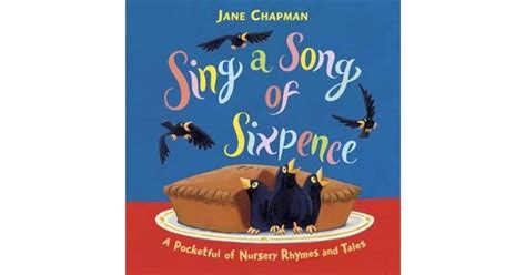 Sing a Song of Sixpence: A Pocketful of Nursery Rhymes and Tales by Jane Chapman — Reviews ...