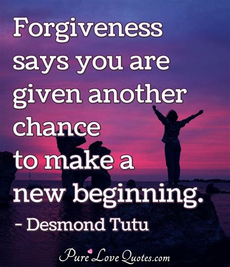 Forgiveness says you are given another chance to make a new beginning. | PureLoveQuotes