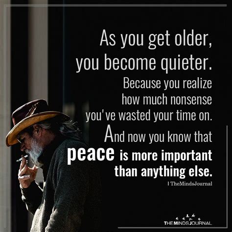 As You Get Older, You Become Quieter | Getting older quotes, Inspirational words, Wisdom quotes