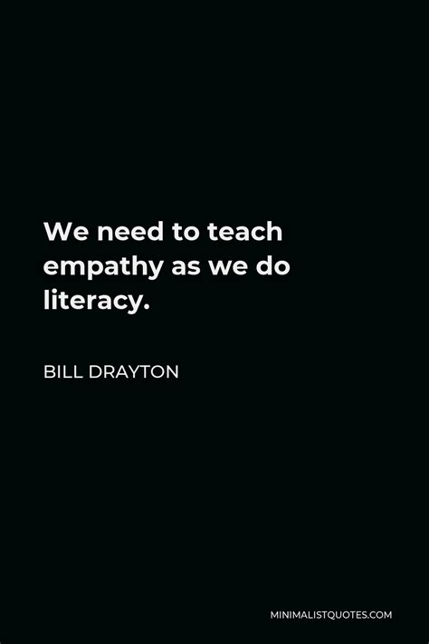 Bill Drayton Quote: We need to teach empathy as we do literacy.