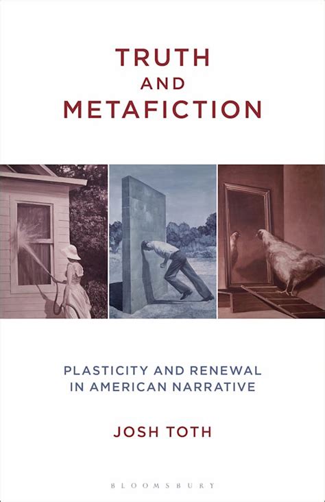 Truth and Metafiction: Plasticity and Renewal in American Narrative: Josh Toth: Bloomsbury Academic