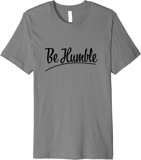 Amazon.com: Be Humble Premium T-Shirt : Clothing, Shoes & Jewelry