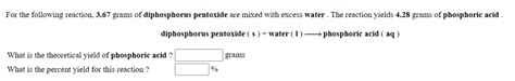 SOLVED: For the following reaction; 3.67 grams of diphosphorus pentoxide are mired with excess ...