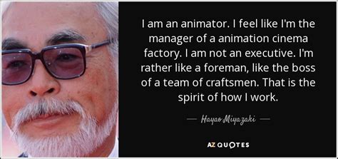 Hayao Miyazaki quote: I am an animator. I feel like I'm the manager...