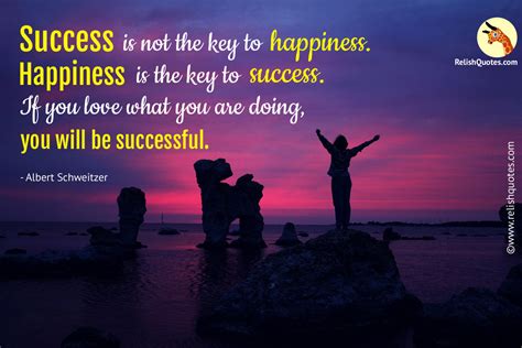 "Success is not the key to happiness. Happiness is the key to success. If you love what you are ...