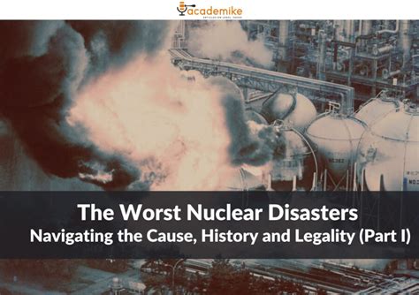 The Worst Nuclear Disasters: Navigating the Cause, History and Legality (Part I) - Academike