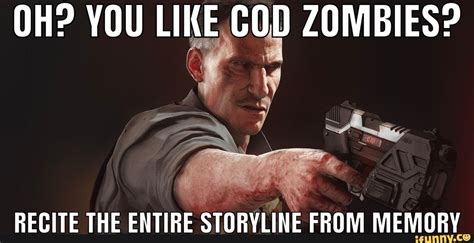 OH? YOU LIKE COD ZOMBIES? RECITE THE ENTIRE STORYLINE FROM MEMORY - iFunny | Call of duty ...