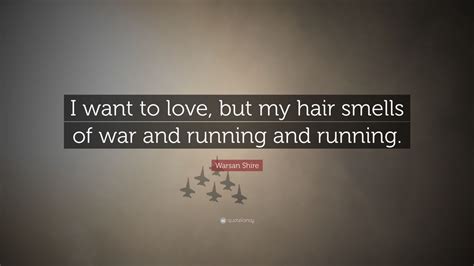 Warsan Shire Quote: “I want to love, but my hair smells of war and ...