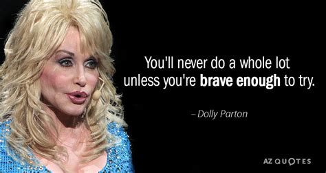 Dolly Parton quote: You'll never do a whole lot unless you're brave enough...