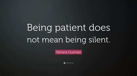 Xanana Gusmao Quote: “Being patient does not mean being silent.”