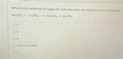 [Solved] What is the coefficient of copper (II) carbonate when the ...