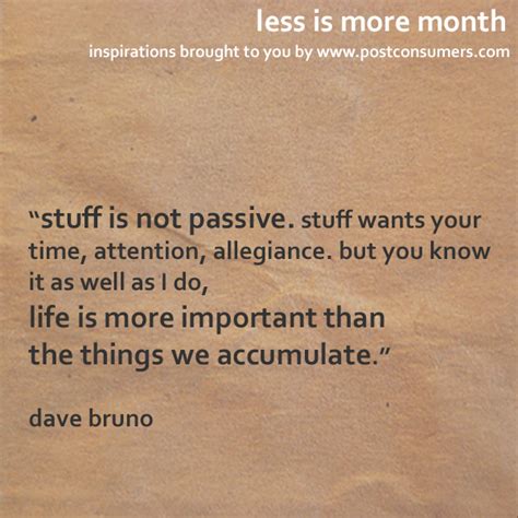 Less is More Quotes: Stuff Wants Your Time and Attention - Postconsumers