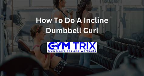 How To Do A Incline Dumbbell Curl – Benefits, Proper Form, And Tips ...