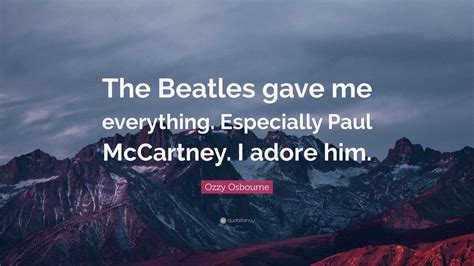 Ozzy Osbourne Quote: “The Beatles gave me everything. Especially Paul ...