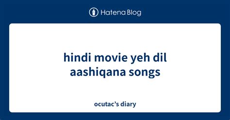 hindi movie yeh dil aashiqana songs - ocutac’s diary