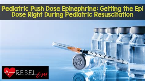 Pediatric Push Dose Epinephrine: Getting the Epi Dose Right During Pediatric Resuscitation ...